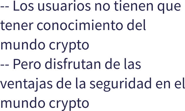 Los usuarios no tienen que tener conocimiento del mundo crypto -- Pero disfrutan de las ventajas de la seguridad en el mundo crypto