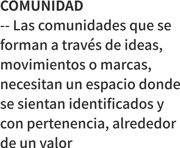 COMUNIDAD -- Las comunidades que se forman a travs de ideas, movimientos o marcas, necesitan un espacio donde se sientan identificados y con pertenencia, alrededor de un valor