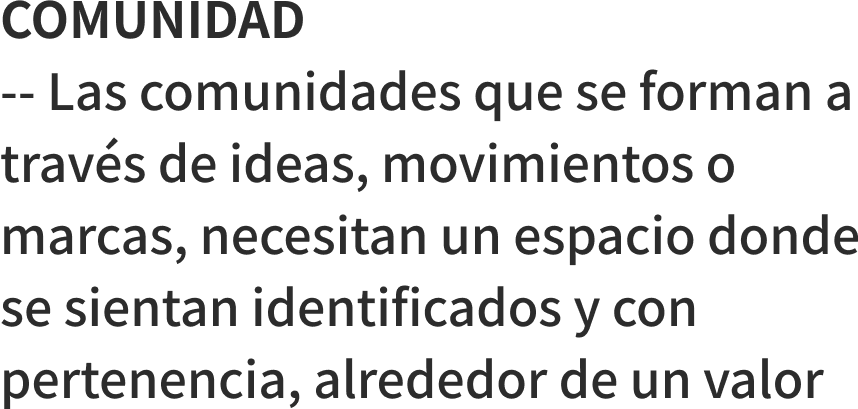 COMUNIDAD -- Las comunidades que se forman a travs de ideas, movimientos o marcas, necesitan un espacio donde se sientan identificados y con pertenencia, alrededor de un valor