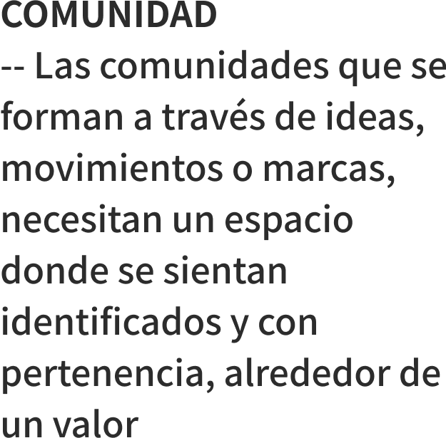 COMUNIDAD -- Las comunidades que se forman a travs de ideas, movimientos o marcas, necesitan un espacio donde se sientan identificados y con pertenencia, alrededor de un valor