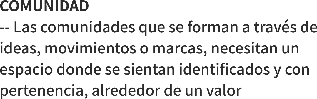 COMUNIDAD -- Las comunidades que se forman a travs de ideas, movimientos o marcas, necesitan un espacio donde se sientan identificados y con pertenencia, alrededor de un valor