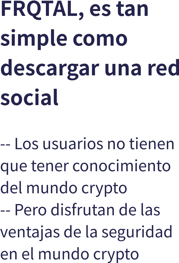 FRQTAL, es tan simple como descargar una red social -- Los usuarios no tienen que tener conocimiento del mundo crypto -- Pero disfrutan de las ventajas de la seguridad en el mundo crypto