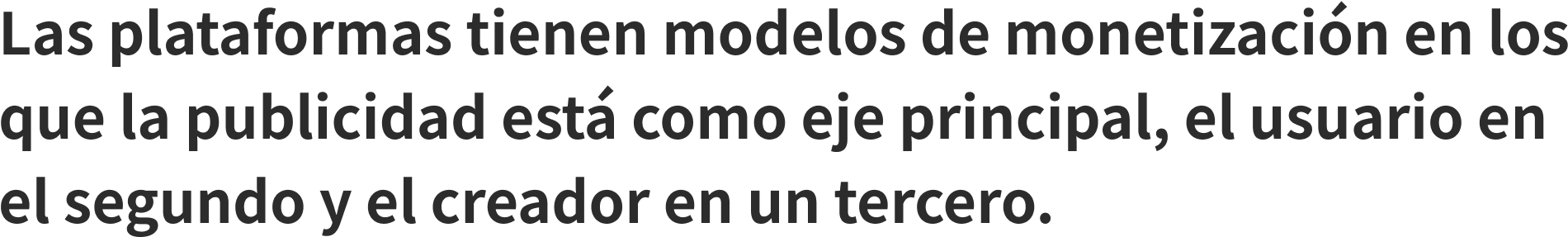 Las plataformas tienen modelos de monetizacin en los que la publicidad est como eje principal, el usuario en el segundo y el creador en un tercero.