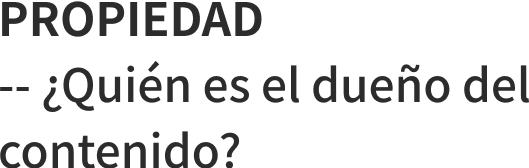 PROPIEDAD -- Quin es el dueo del contenido?